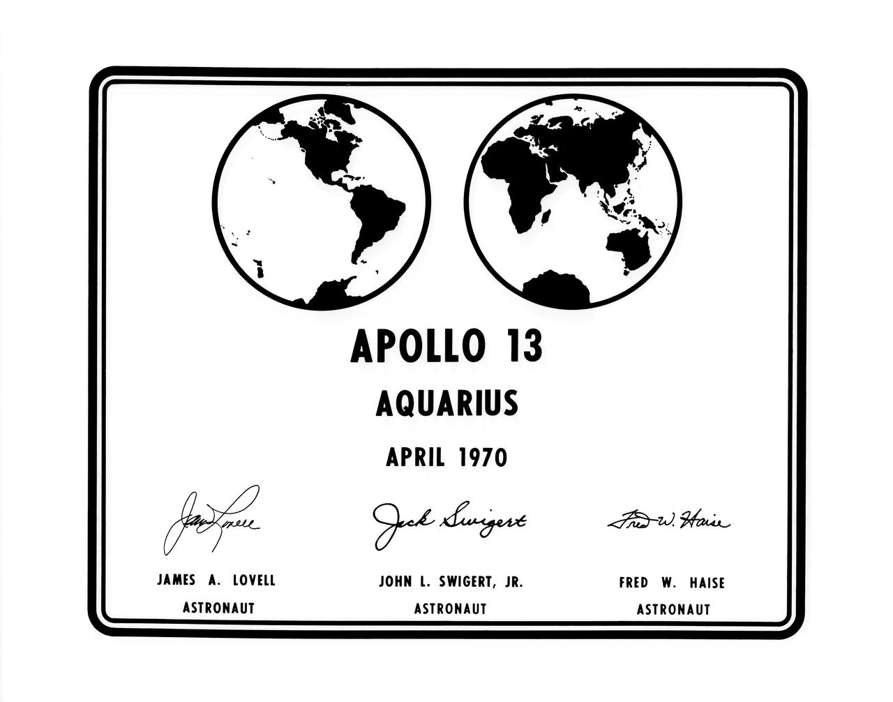 S70-34685 (April 1970) --- A photographic replica of the plaque which the Apollo 13 astronauts will leave behind on the moon during their lunar landing mission.  Astronauts James A. Lovell Jr., commander; and Fred W. Haise Jr., lunar module pilot, will descend to the lunar surface in the Lunar Module (LM) "Aquarius".  Astronaut John L. Swigert Jr., command module pilot, will remain with the Command and Service Modules (CSM) in lunar orbit.  The plaque will be attached to the ladder of the landing gear strut on the LM?s descent stage.  Commemorative plaques were also left on the moon by the Apollo 11 and Apollo 12 astronauts.