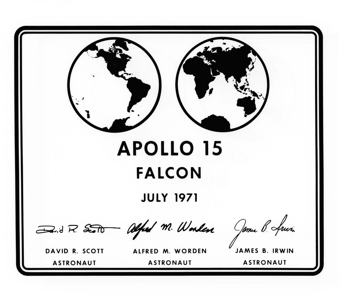 S71-39357 (July 1971) --- A photographic replica of the plaque which the Apollo 15 astronauts will leave behind on the moon during their lunar landing mission. Astronauts David R. Scott, commander; and James B. Irwin, lunar module pilot; will descend to the lunar surface in the Lunar Module (LM) "Falcon". Astronaut Alfred M. Worden, command module pilot, will remain with the Command and Service Modules (CSM) in lunar orbit. The seven by nine inch stainless steel plaque will be attached to the ladder on the landing gear strut on the LM's descent stage. Commemorative plaques were also left on the moon by the Apollo 11, Apollo 12 and Apollo 14 astronauts.